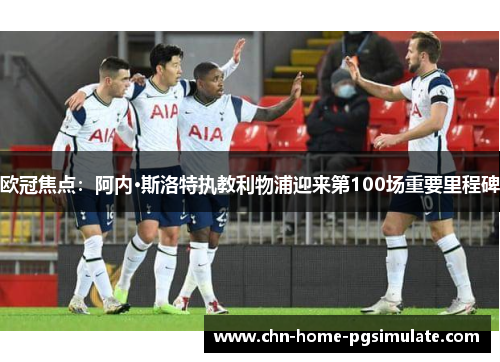 欧冠焦点:阿内·斯洛特执教利物浦迎来第100场重要里程碑 欧冠焦点:阿内·斯洛特执教利物浦迎来第100场重要里程碑
