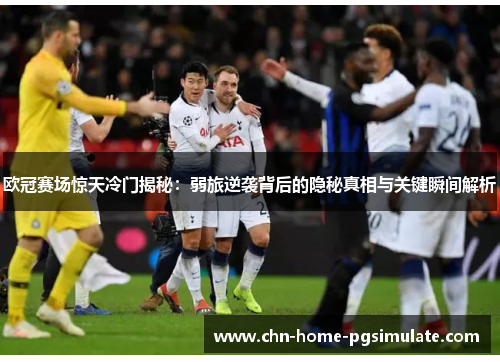 欧冠赛场惊天冷门揭秘：弱旅逆袭背后的隐秘真相与关键瞬间解析