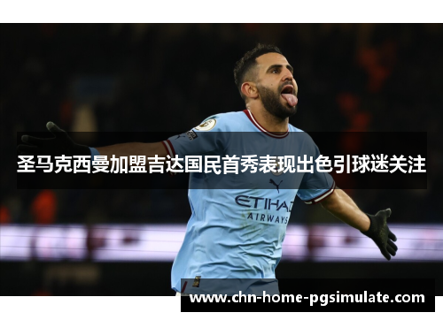 圣马克西曼加盟吉达国民首秀表现出色引球迷关注 圣马克西曼加盟吉达国民首秀表现出色引球迷关注