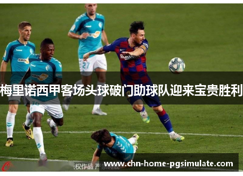 梅里诺西甲客场头球破门助球队迎来宝贵胜利