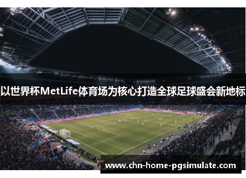 以世界杯MetLife体育场为核心打造全球足球盛会新地标